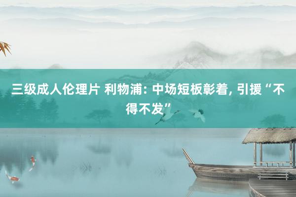 三级成人伦理片 利物浦: 中场短板彰着， 引援“不得不发”