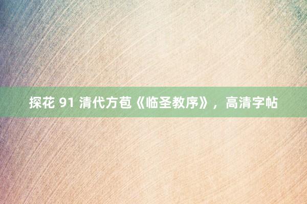 探花 91 清代方苞《临圣教序》，高清字帖