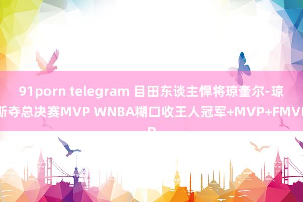 91porn telegram 目田东谈主悍将琼奎尔-琼斯夺总决赛MVP WNBA糊口收王人冠军+M